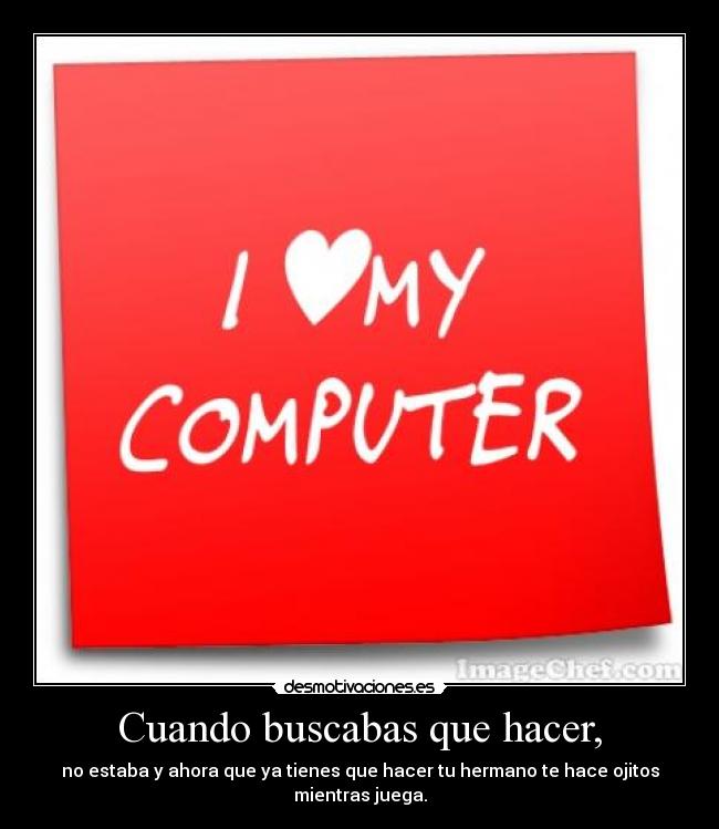 Cuando buscabas que hacer, -