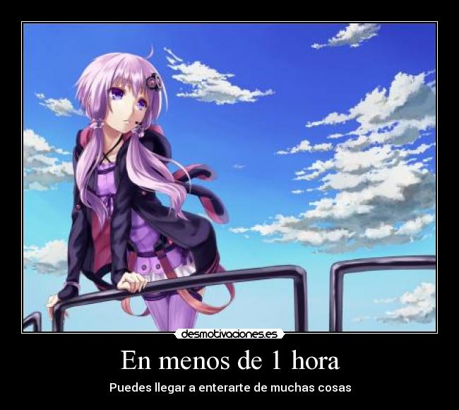 En menos de 1 hora - Puedes llegar a enterarte de muchas cosas