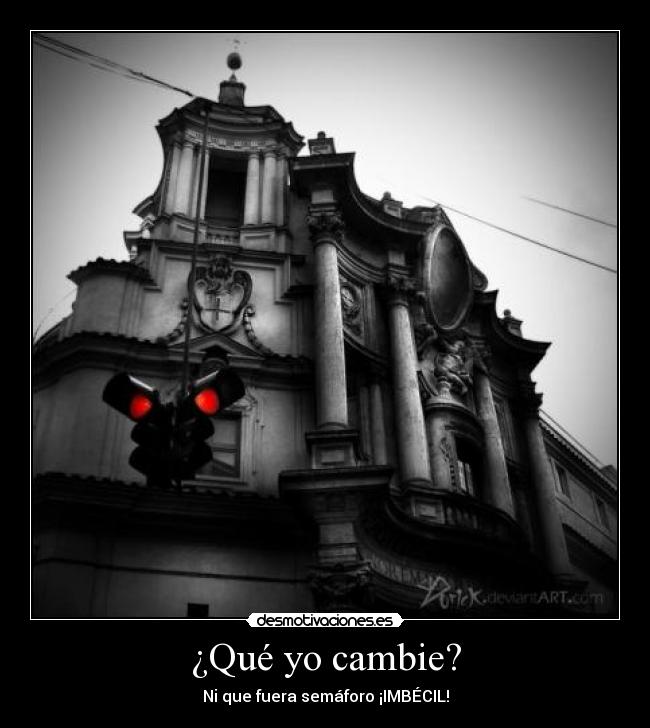 ¿Qué yo cambie? -