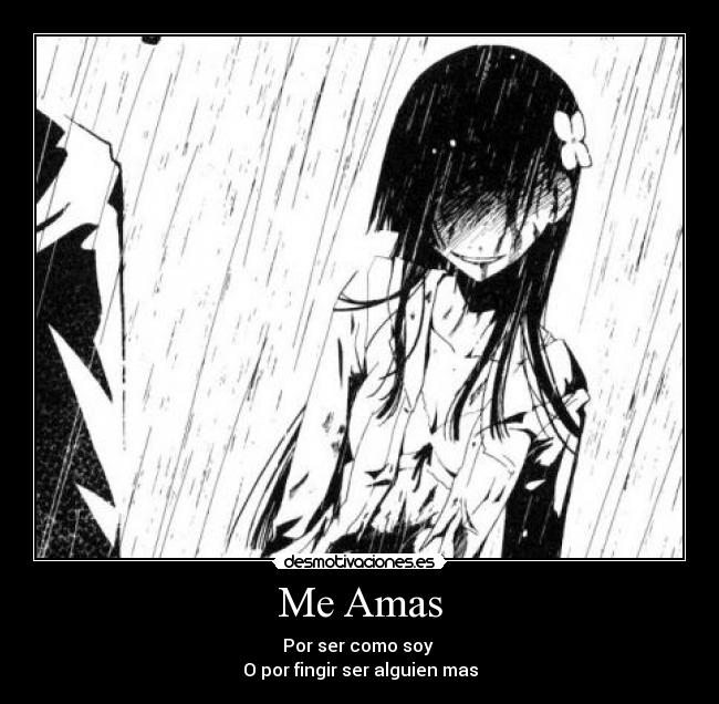 Me Amas - Por ser como soy 
O por fingir ser alguien mas