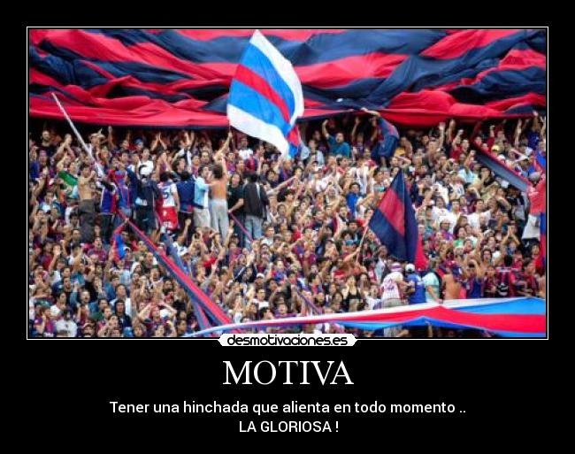 MOTIVA - Tener una hinchada que alienta en todo momento ..
LA GLORIOSA !