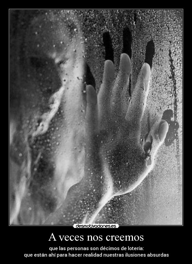 A veces nos creemos - que las personas son décimos de lotería:
que están ahí para hacer realidad nuestras ilusiones absurdas