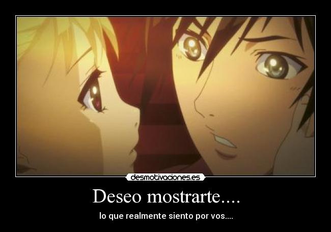 Deseo mostrarte.... - lo que realmente siento por vos....