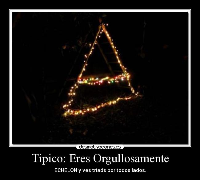 Tipico: Eres Orgullosamente - ECHELON y ves triads por todos lados.