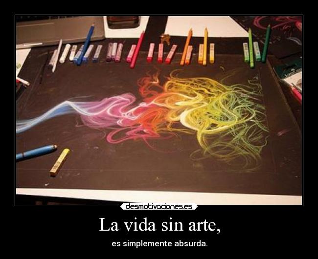 La vida sin arte, - es simplemente absurda.