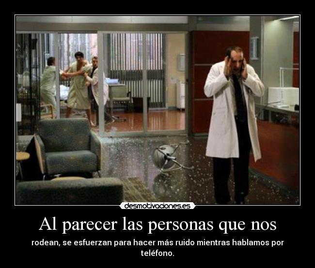 Al parecer las personas que nos - rodean, se esfuerzan para hacer más ruido mientras hablamos por teléfono.