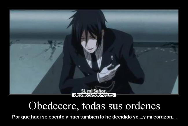 Obedecere, todas sus ordenes - Por que haci se escrito y haci tambien lo he decidido yo....y mi corazon....