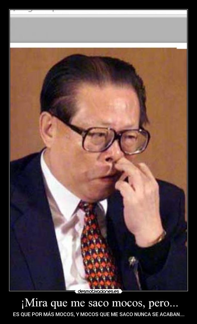 ¡Mira que me saco mocos, pero... - ES QUE POR MÁS MOCOS, Y MOCOS QUE ME SACO NUNCA SE ACABAN....