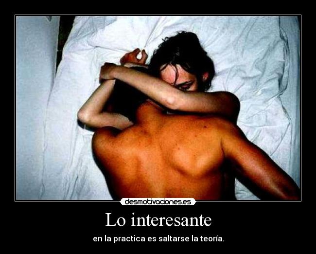 Lo interesante - en la practica es saltarse la teoría.