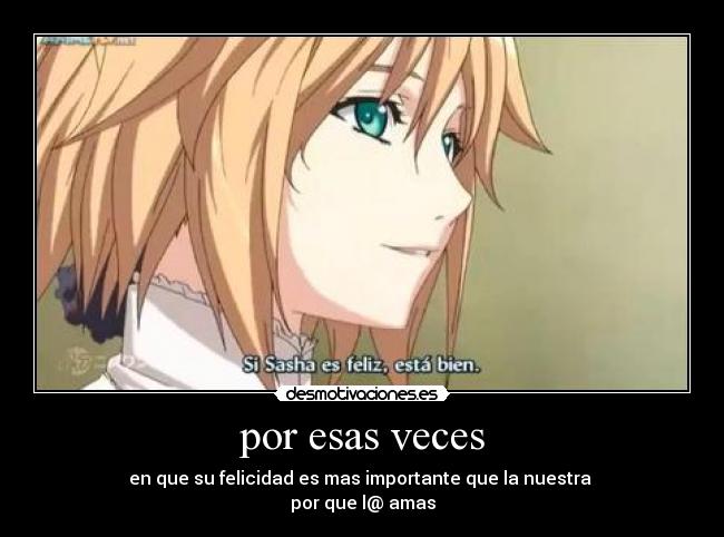 por esas veces - en que su felicidad es mas importante que la nuestra
por que l@ amas