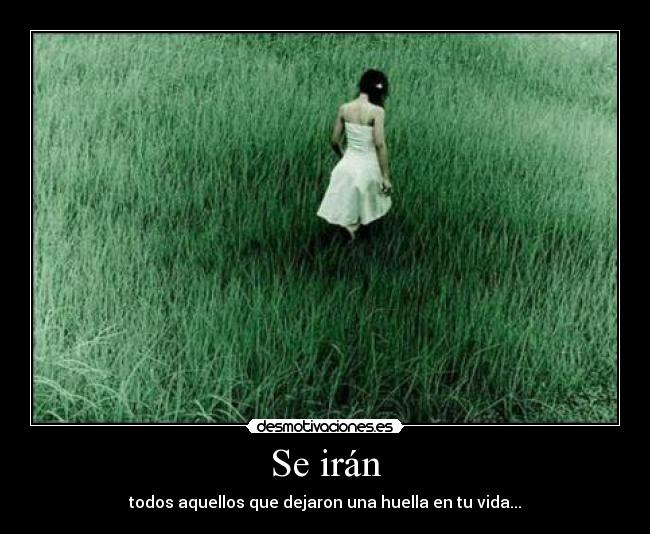 Se irán - todos aquellos que dejaron una huella en tu vida...