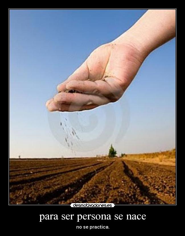 para ser persona se nace - no se practica.