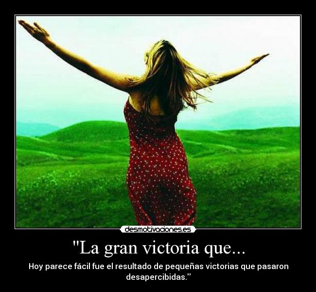 La gran victoria que... - Hoy parece fácil fue el resultado de pequeñas victorias que pasaron desapercibidas.