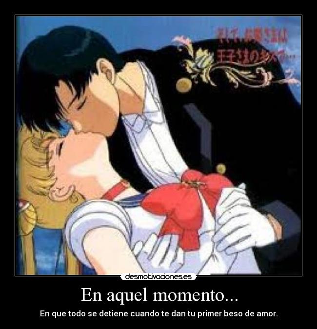 En aquel momento... - En que todo se detiene cuando te dan tu primer beso de amor.