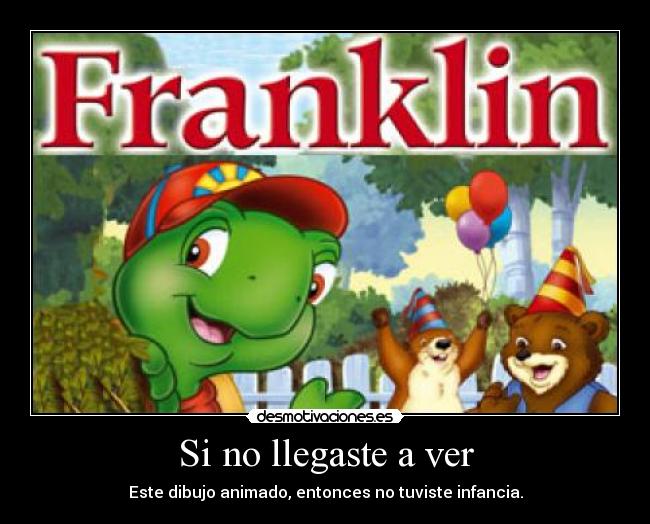 Si no llegaste a ver - Este dibujo animado, entonces no tuviste infancia.