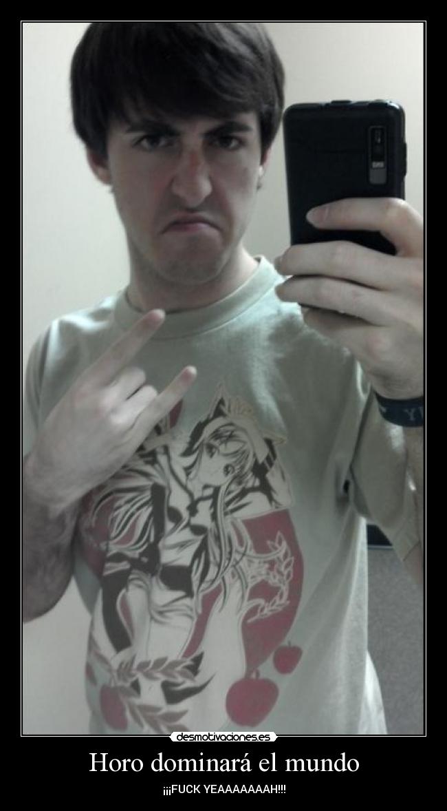 Horo dominará el mundo - ¡¡¡FUCK YEAAAAAAAH!!!