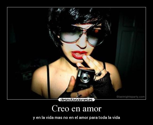 Creo en amor - y en la vida mas no en el amor para toda la vida
