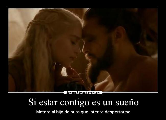 Si estar contigo es un sueño - Matare al hijo de puta que intente despertarme