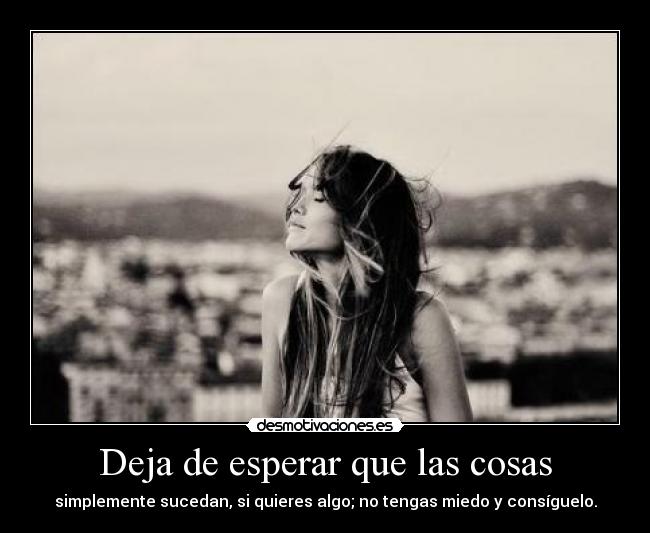 Deja de esperar que las cosas -