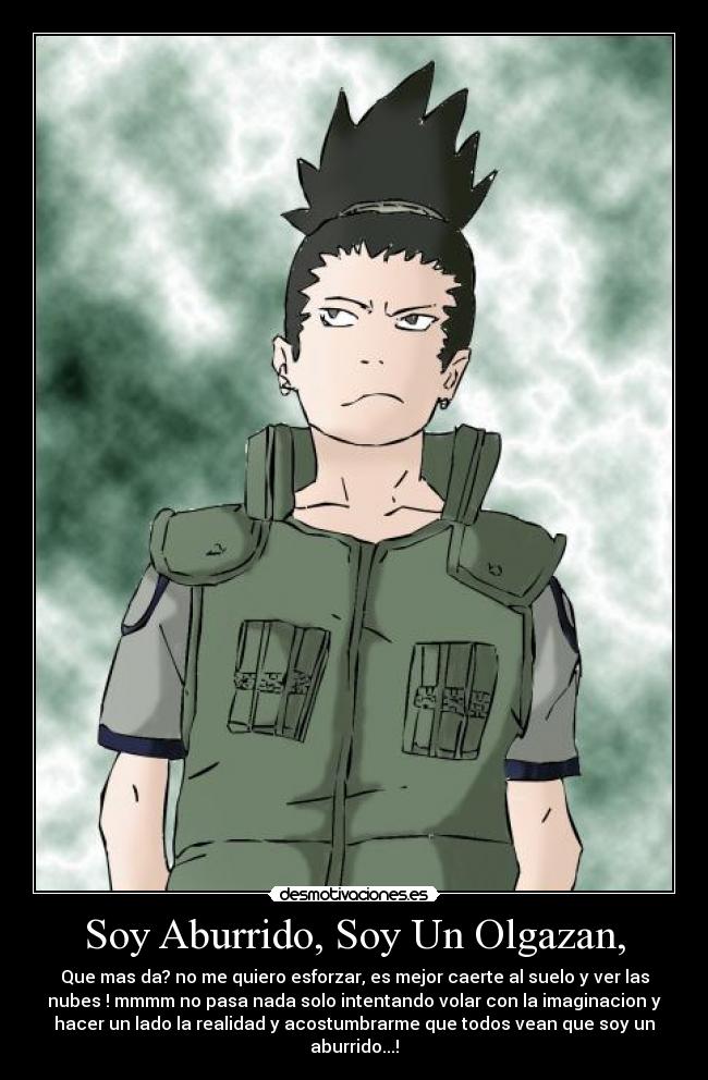 Soy Aburrido, Soy Un Olgazan, - Que mas da? no me quiero esforzar, es mejor caerte al suelo y ver las
nubes ! mmmm no pasa nada solo intentando volar con la imaginacion y
hacer un lado la realidad y acostumbrarme que todos vean que soy un
aburrido...!