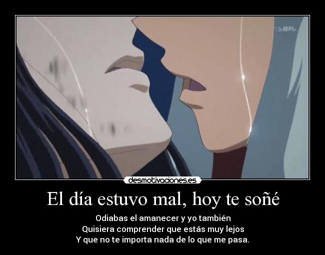 El día estuvo mal, hoy te soñé - Odiabas el amanecer y yo también
Quisiera comprender que estás muy lejos
Y que no te importa nada de lo que me pasa.