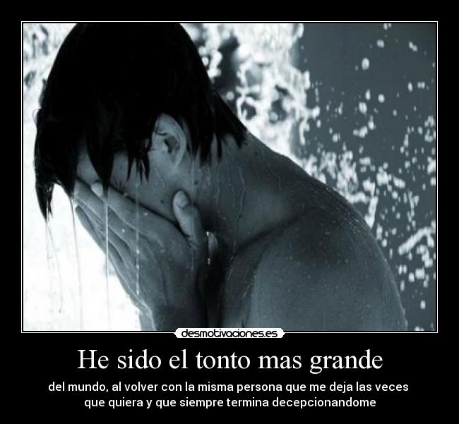 He sido el tonto mas grande -