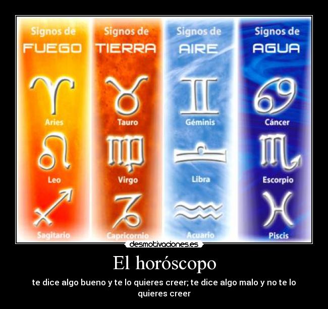 El horóscopo - te dice algo bueno y te lo quieres creer; te dice algo malo y no te lo quieres creer