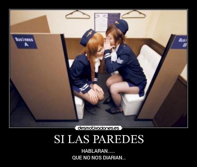 SI LAS PAREDES - HABLARAN......
QUE NO NOS DIARIAN...