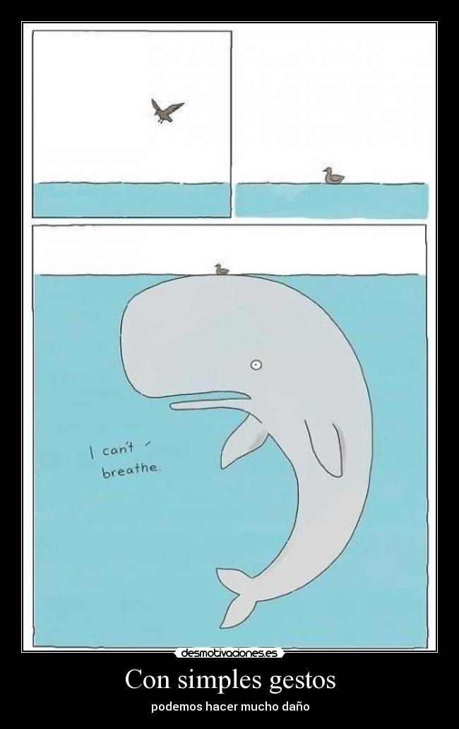 Con simples gestos - podemos hacer mucho daño