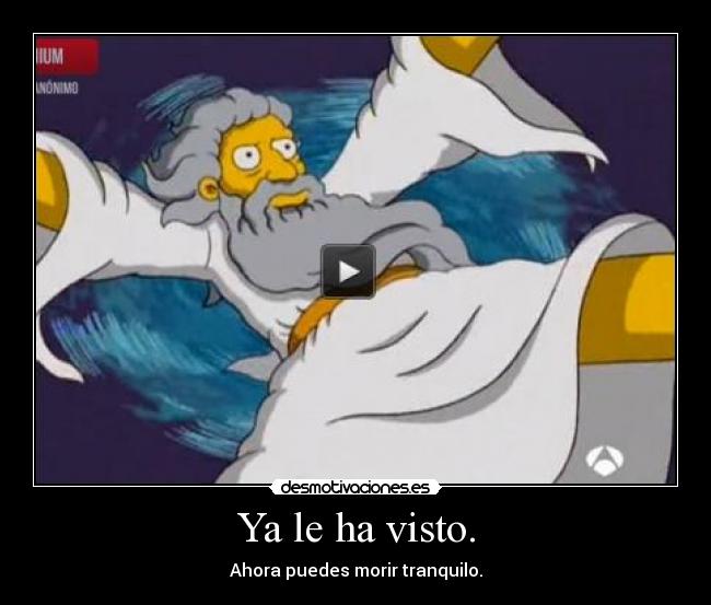 Ya le ha visto. - Ahora puedes morir tranquilo.