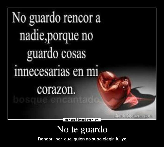 No te guardo - Rencor   por  que  quien no supo elegir  fui yo