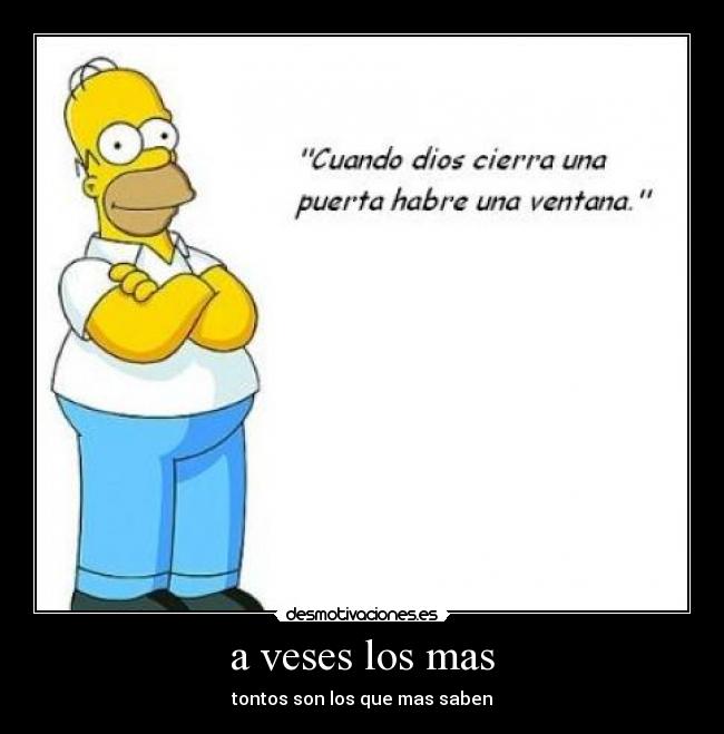 a veses los mas - tontos son los que mas saben