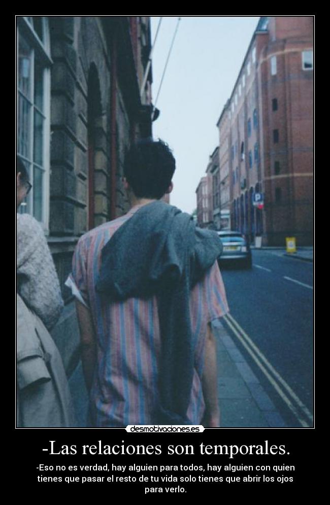 -Las relaciones son temporales. -