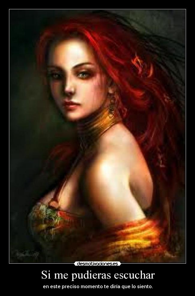 Si me pudieras escuchar - en este preciso momento te diría que lo siento.