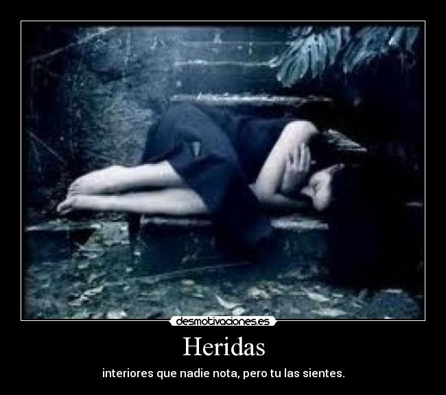 Heridas - interiores que nadie nota, pero tu las sientes.