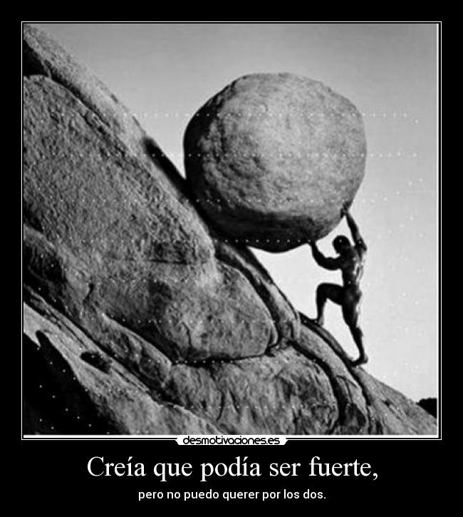 Creía que podía ser fuerte, - pero no puedo querer por los dos.