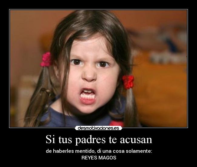 Si tus padres te acusan - de haberles mentido, di una cosa solamente:
REYES MAGOS