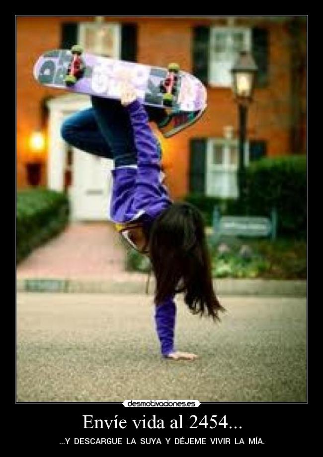 Envíe vida al 2454... - ...Y  DESCARGUE  LA  SUYA  Y  DÉJEME  VIVIR  LA  MÍA.