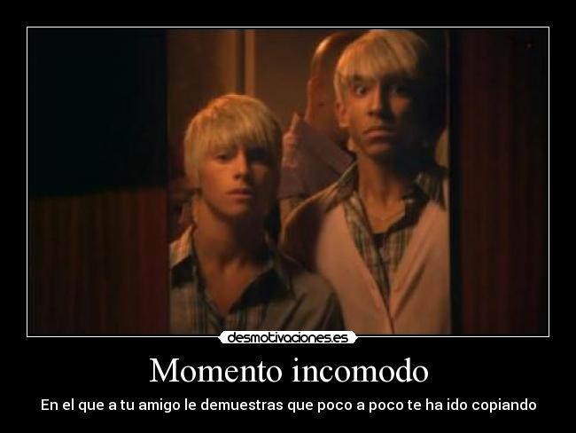 Momento incomodo - En el que a tu amigo le demuestras que poco a poco te ha ido copiando