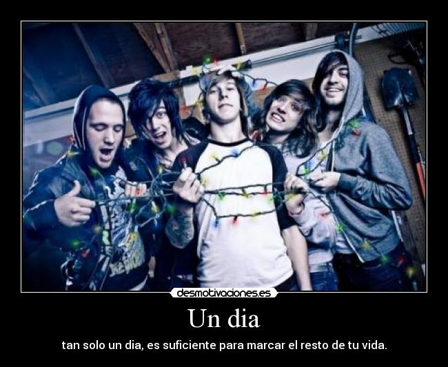 Un dia - tan solo un dia, es suficiente para marcar el resto de tu vida.
