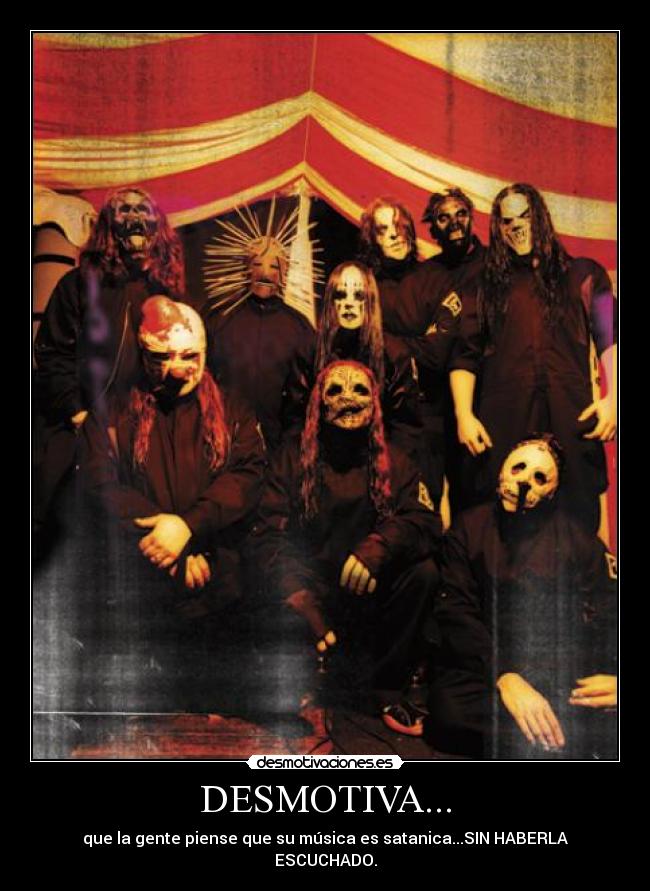 DESMOTIVA... - que la gente piense que su música es satanica...SIN HABERLA ESCUCHADO.