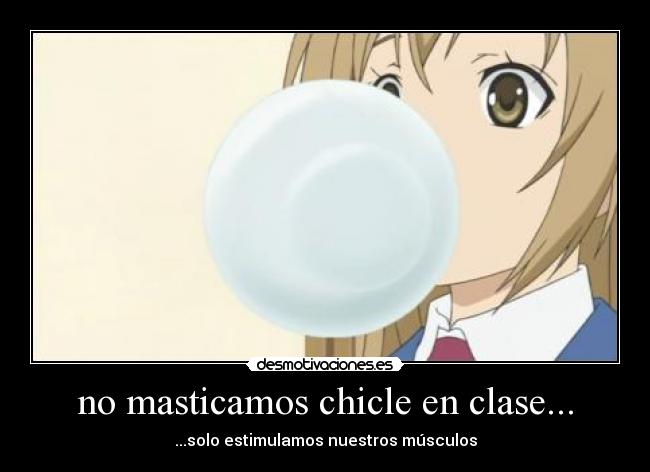 no masticamos chicle en clase... -