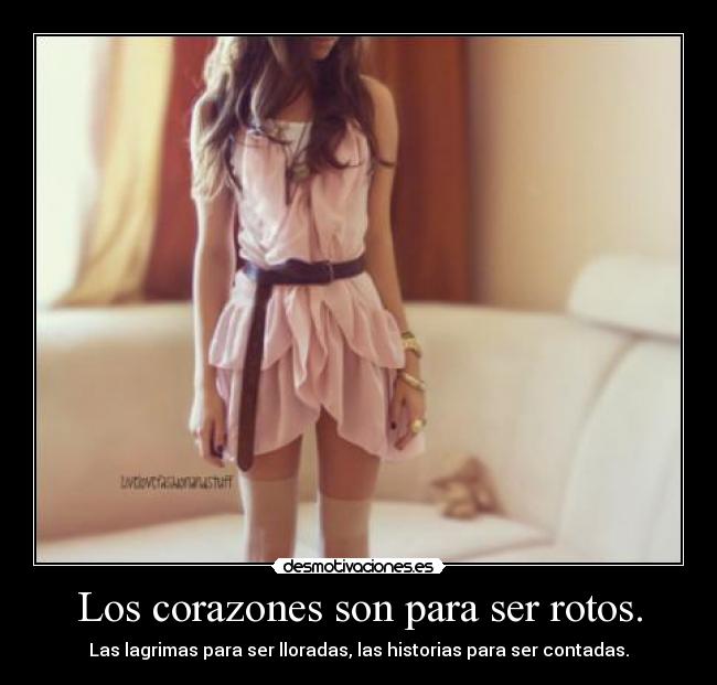 Los corazones son para ser rotos. -