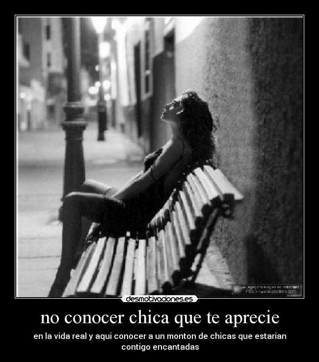 no conocer chica que te aprecie - 