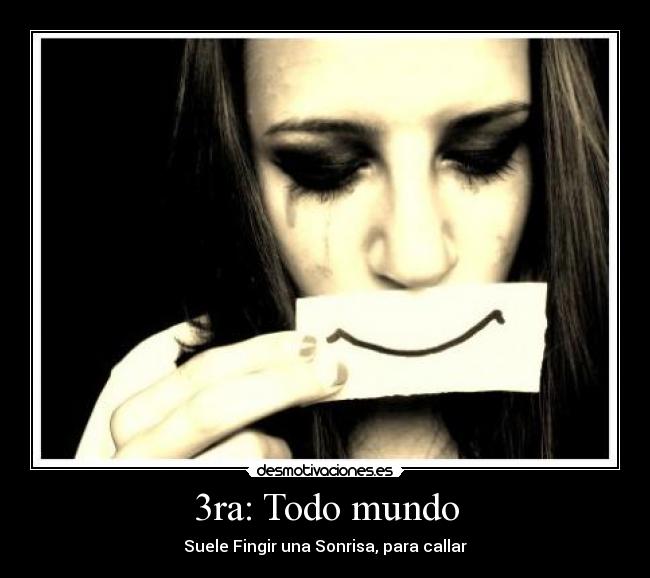 3ra: Todo mundo - Suele Fingir una Sonrisa, para callar