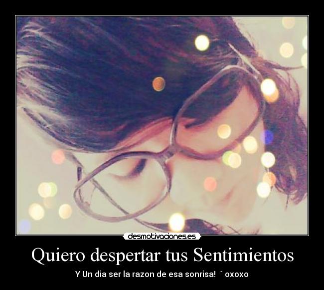 Quiero despertar tus Sentimientos - Y Un dia ser la razon de esa sonrisa! ♥´ oxoxo