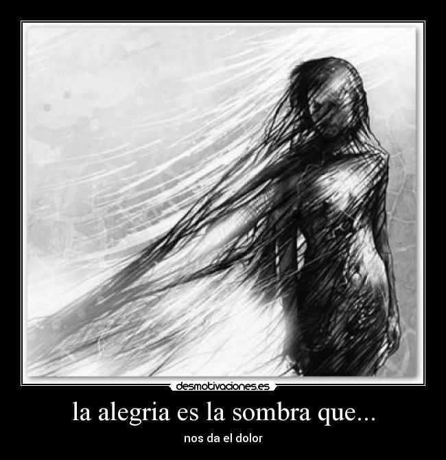 la alegria es la sombra que... -
