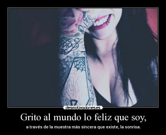 Grito al mundo lo feliz que soy, - a través de la muestra más sincera que existe, la sonrisa.