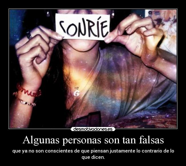Algunas personas son tan falsas - que ya no son conscientes de que piensan justamente lo contrario de lo que dicen.