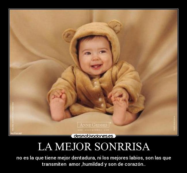 LA MEJOR SONRRISA - no es la que tiene mejor dentadura, ni los mejores labios, son las que
transmiten amor ,humildad y son de corazón..